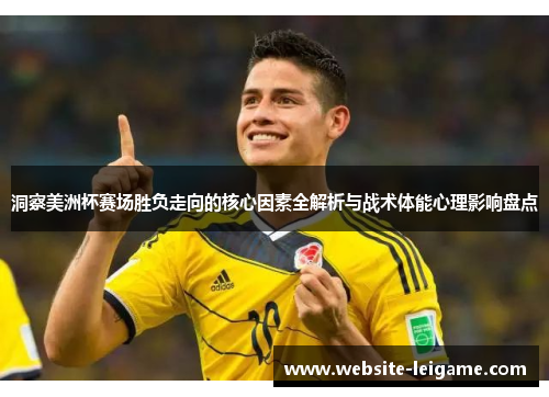 洞察美洲杯赛场胜负走向的核心因素全解析与战术体能心理影响盘点