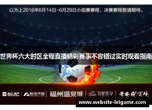 世界杯六大时区全程直播精彩赛事不容错过实时观看指南 世界杯六大时区全程直播精彩赛事不容错过实时观看指南