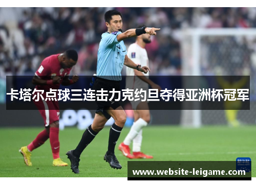 卡塔尔点球三连击力克约旦夺得亚洲杯冠军 卡塔尔点球三连击力克约旦夺得亚洲杯冠军